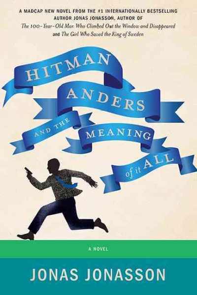 Hitman Anders and the meaning of it all : a novel / Jonas Jonasson ; translated from the Swedish by Rachel Willson-Broyles.
