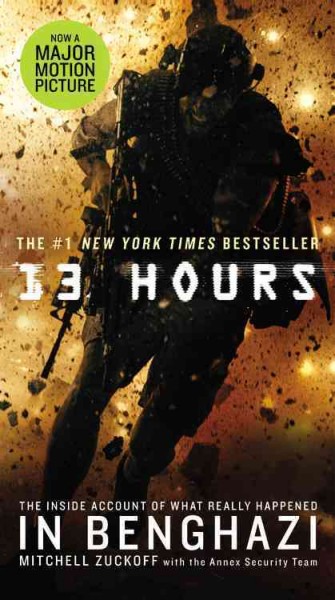13 hours : the inside account of what really happened in Benghazi / Mitchell Zuckoff ; with members of the Annex Security Team.