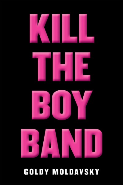 Kill the boy band / Goldy Moldavsky.