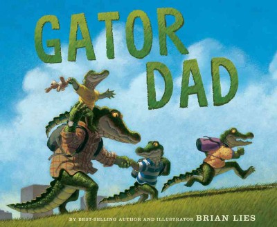 Gator dad / written and illustrated by Brian Lies.