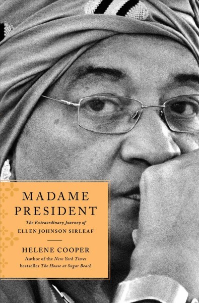 Madame President : the extraordinary journey of Ellen Johnson Sirleaf / Helene Cooper.