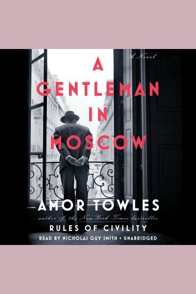 A gentleman in Moscow : a novel / Amor Towles.