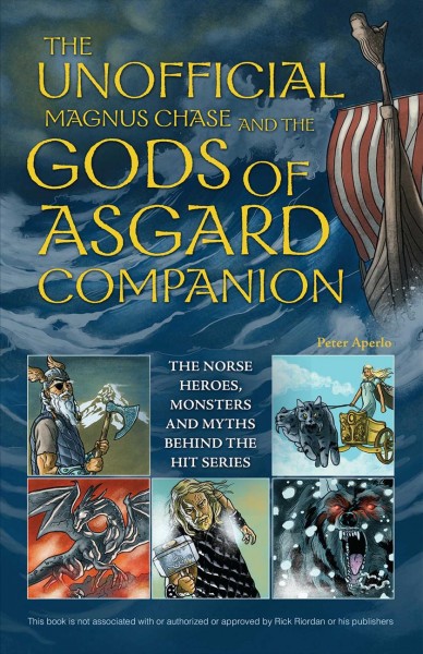 Unofficial Magnus Chase and the Gods of Asgard companion : the Norse heroes, monsters and myths behind the hit series / Peter Aperlo.