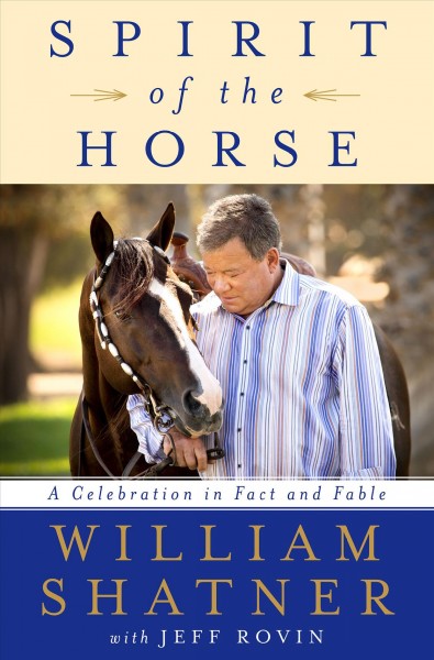 Spirit of the horse : a celebration in fact and fable / William Shatner with Jeff Rovin.