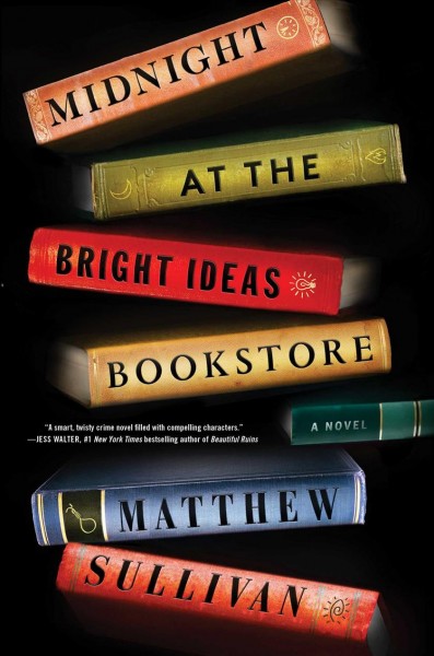 Midnight at the Bright Ideas bookstore : a novel / Matthew Sullivan.