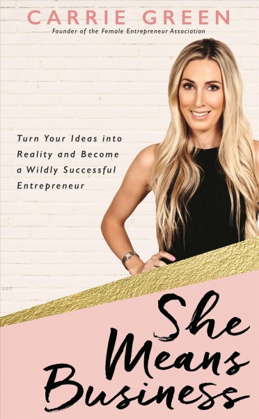 She means business : turn your ideas into reality and become a wildly successful entrepreneur / Carrie Green.