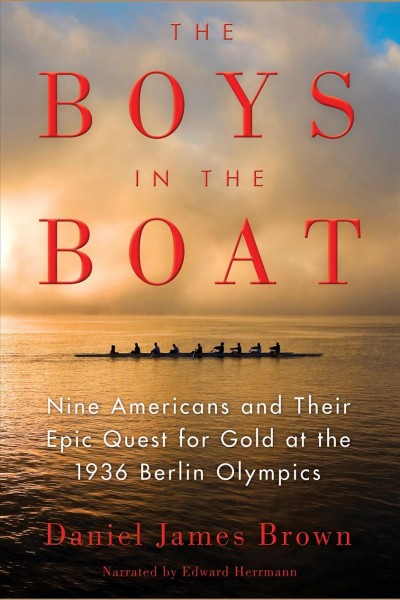 The boys in the boat : nine Americans and their epic quest for gold at the 1936 Olympics / Daniel James Brown.