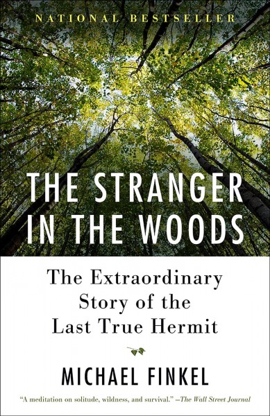 The stranger in the woods : the extraordinary story of the North Pond hermit / by Michael Finkel.