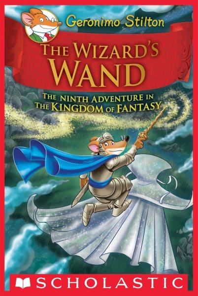 The wizard's wand : the ninth adventure in the Kingdom of Fantasy / Geronimo Stilton ; [translated by Julia Heim].