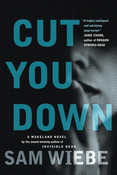 Cut you down : a Wakeland novel / Book 2 / Sam Wiebe.