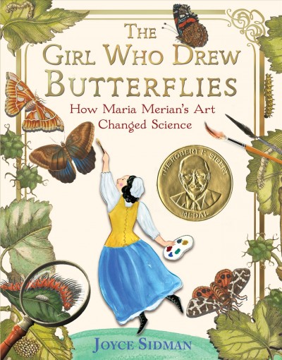 The girl who drew butterflies : how Maria Merian's art changed science / Joyce Sidman.