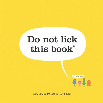 Do not lick this book* : *it's full of germs / Idan Ben-Barak and Julian Frost ; scanning electron microscope images by Linnea Rundgren.