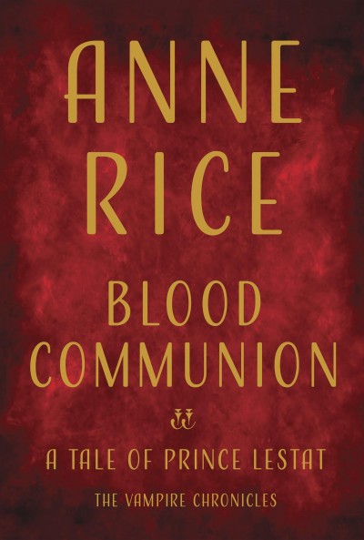 Blood communion : a tale of Prince Lestat / Anne Rice ; illustrations by Mark Edward Geyer.