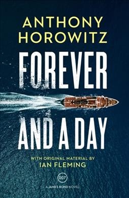 Forever and a day : a James Bond novel / Anthony Horowitz ; with original material by Ian Fleming.
