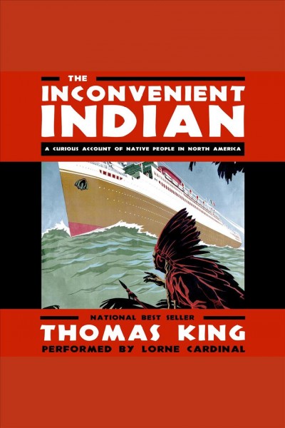 The inconvenient indian [electronic resource] : A curious account of native people in north america. Thomas King.