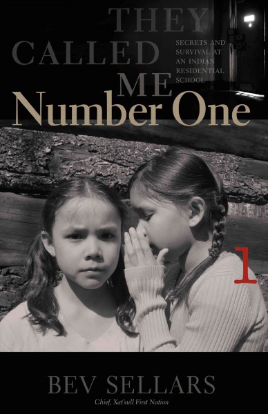 They called me number one : secrets and survival at an Indian residential school / Bev Sellars ; [foreword by Hemas Kla-Lee-Lee-Kla (Bill Wilson) ; afterword by Wendy Wickwire].