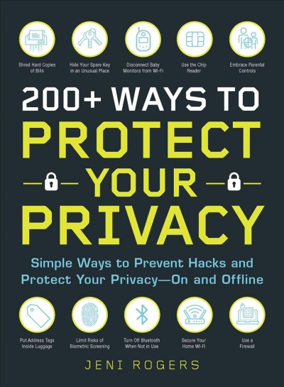 200+ ways to protect your privacy : simple ways to prevent hacks and protect your privacy--on and offline / Jeni Rogers.