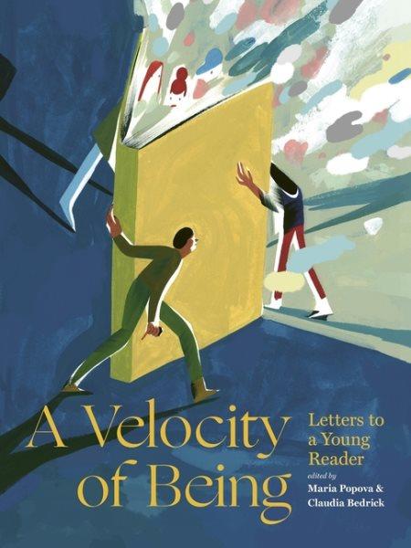A velocity of being : letters to a young reader / edited by Maria Popova and Claudia Zoe Bedrick.