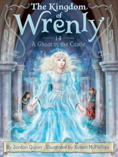 The Kingdom of Wrenly. 14. A ghost in the castle / by Jordan Quinn ; illustrated by Robert McPhillips.