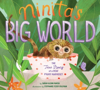 Ninita's big world : the true story of a deaf pygmy marmoset / by Sarah Glenn Marsh ; illustrated by Stephanie Fizer Coleman.
