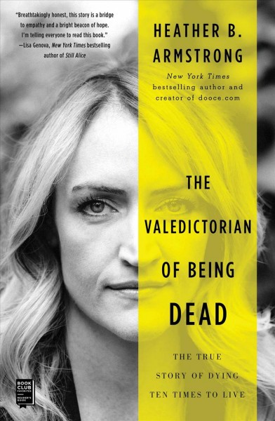The valedictorian of being dead : the true story of dying ten times to live / Heather B. Armstrong.