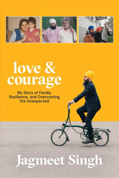 Love & courage : my story of family, resilience, and overcoming the unexpected / Jagmeet Singh.