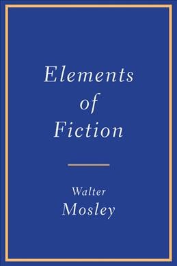 Elements of fiction / Walter Mosley.