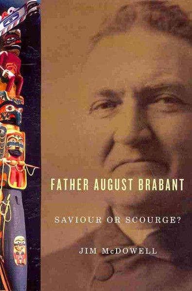 Father August Brabant : saviour or scourge? : the first colonial missionary among the Nuu-chah-nulth / Jim McDowell.