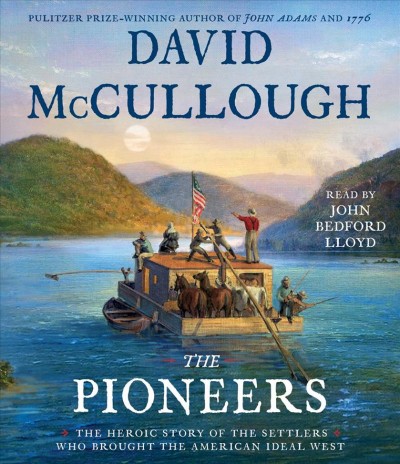 The pioneers [sound recording] : the heroic story of the settlers who brought the American ideal west / David McCullough.