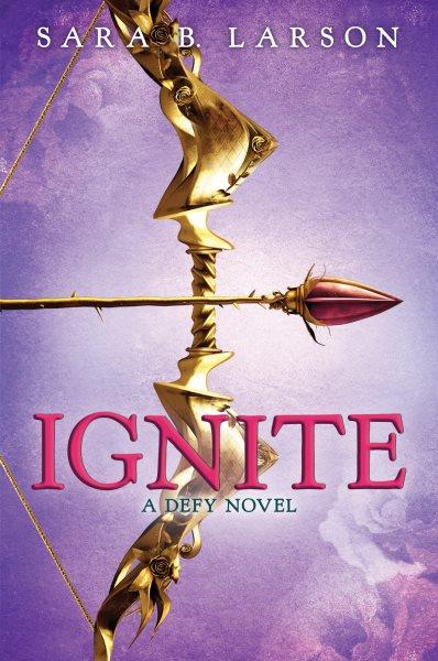 Ignite : a Defy novel / Sara B. Larson.