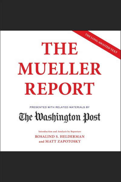 The Mueller report / presented with related materials by the Washington Post ; introduction and analysis by reporters Rosalind S. Helderman and Matt Zapotosky.