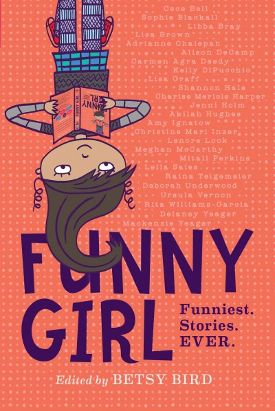 Funny girl : funniest stories ever / edited by Betsy Bird.