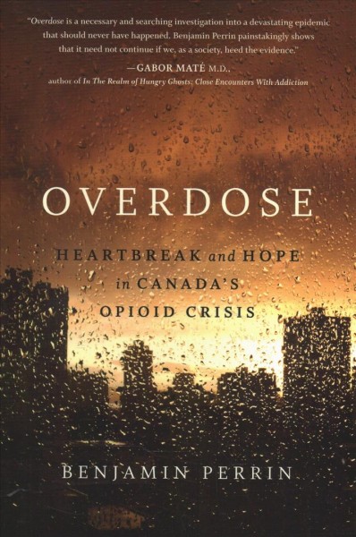 Overdose : heartbreak and hope in Canada's opioid crisis / Benjamin Perrin.