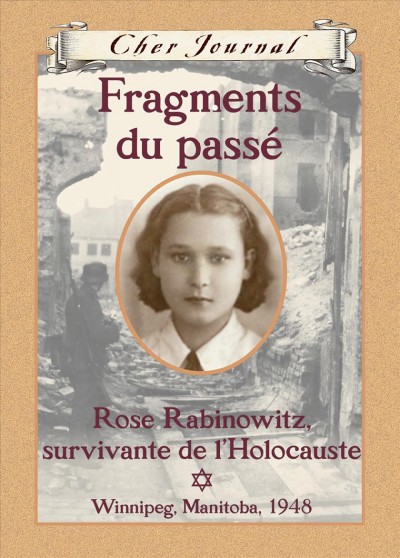 Fragments du passae : Rose Rabinowitz, survivante de l'holocauste / Carol Matas ; texte français de Martine Faubert.
