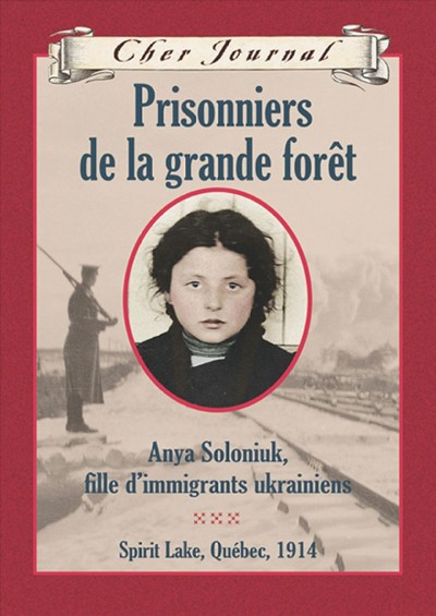 Prisonniers de la grande forêt : Anya Soloniuk, fille d'immigrants ukrainiens / Marsha Forchuk Skrypuch ; texte français de Martine Faubert.