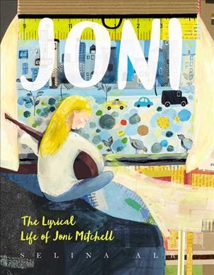 Joni : the lyrical life of Joni Mitchell / by Selina Alko.