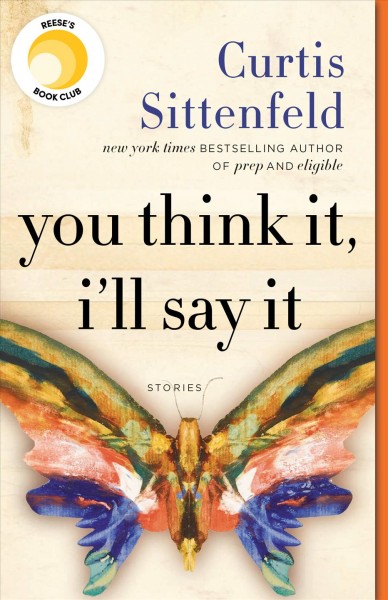 You think it, I'll say it : stories / Curtis Sittenfeld.