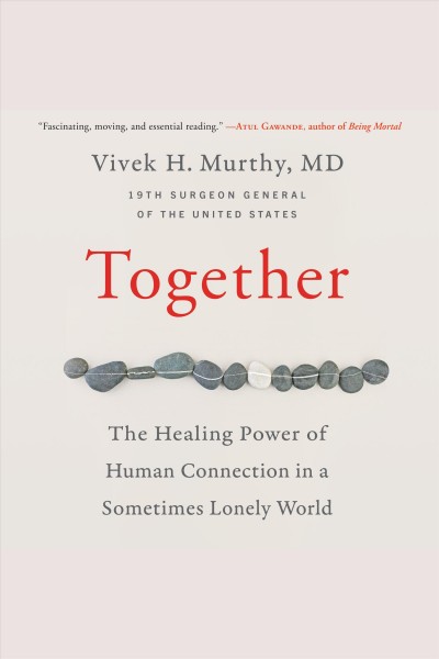 Together : the healing power of human connection in a sometimes lonely world / Vivek H. Murthy, MD.