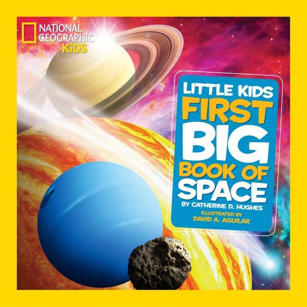 National Geographic Little Kids First Big Book of Space / Catherine D. Hughes.