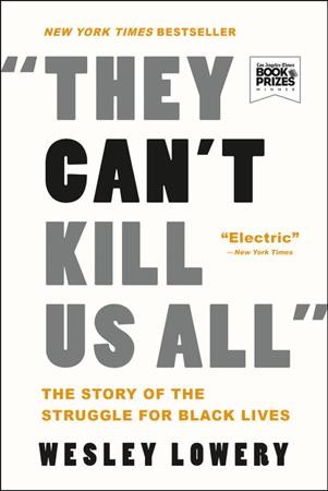 They can't kill us all : Ferguson, Baltimore, and a new era in America's racial justice movement / Wesley Lowery.