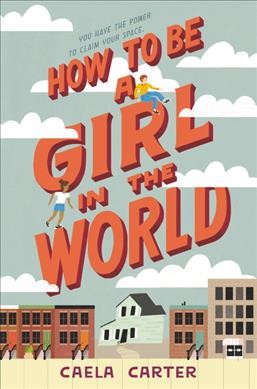 How to be a girl in the world / Caela Carter.