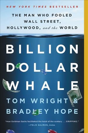 Billion dollar whale : the man who fooled Wall Street, Hollywood, and the world / Tom Wright & Bradley Hope.