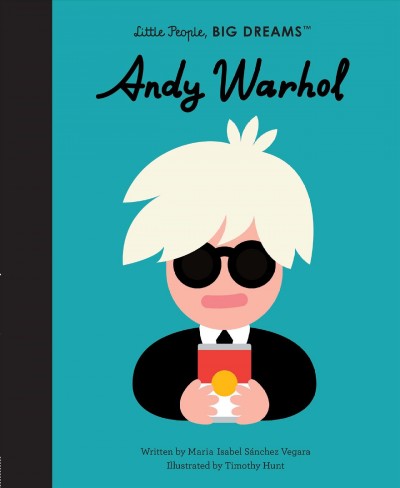 Andy Warhol / written by Maria Isabel Sánchez Vegara ; illustrated by Timothy Hunt.