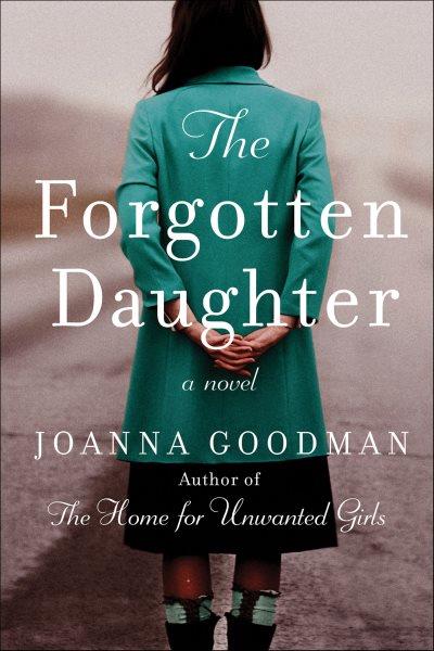 The forgotten daughter [electronic resource] : the triumphant story of two women divided by their past, but united by love - inspired by true events / Joanna Goodman.