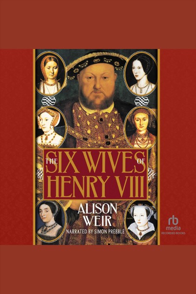 The six wives of henry viii [electronic resource]. Alison Weir.