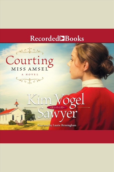 Courting miss amsel [electronic resource] : Heart of the prairie series, book 6. Sawyer Kim Vogel.