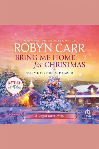 Bring me home for christmas [electronic resource] : Virgin river series, book 16. Robyn Carr.