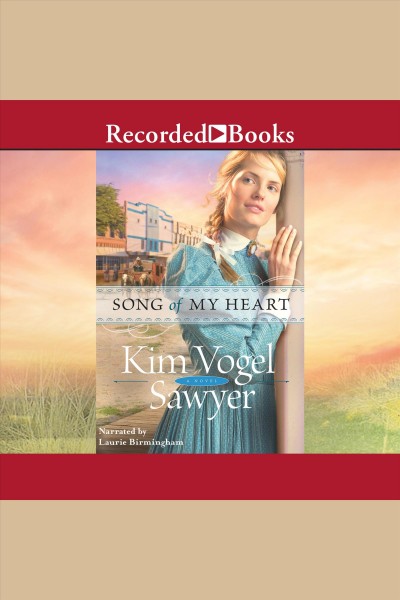 Song of my heart [electronic resource] : Heart of the prairie series, book 8. Sawyer Kim Vogel.
