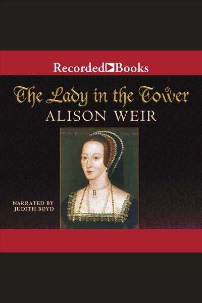 The lady in the tower [electronic resource] : The fall of anne boleyn. Alison Weir.
