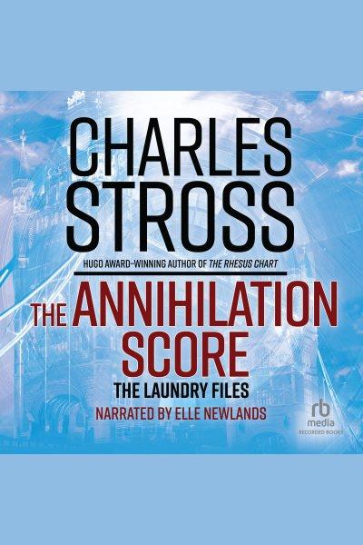 The annihilation score [electronic resource] : Laundry files, book 6. Charles Stross.